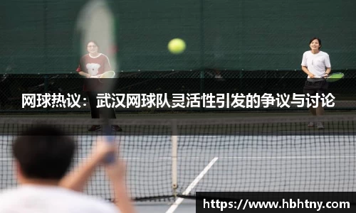 网球热议：武汉网球队灵活性引发的争议与讨论