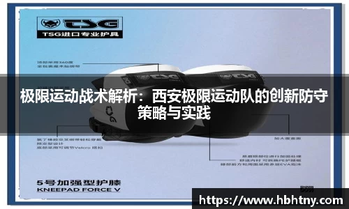 极限运动战术解析：西安极限运动队的创新防守策略与实践
